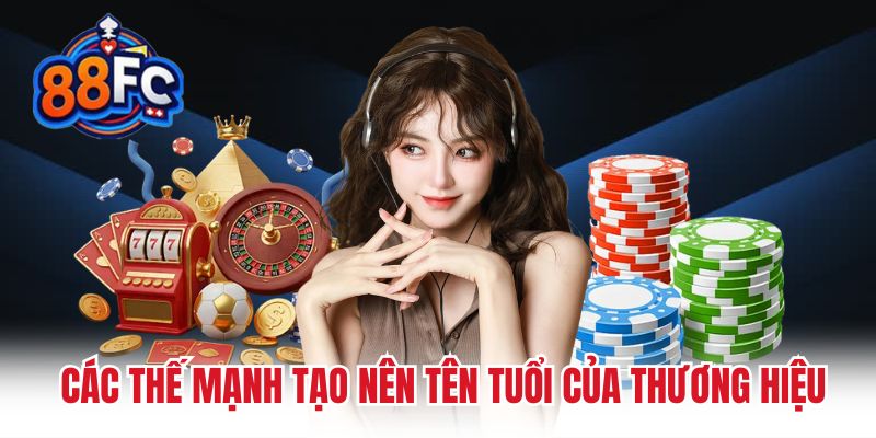 Các thế mạnh tạo nên tên tuổi của thương hiệu